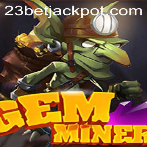 Discover the Exciting World of GemMiner and the Role of 23BET